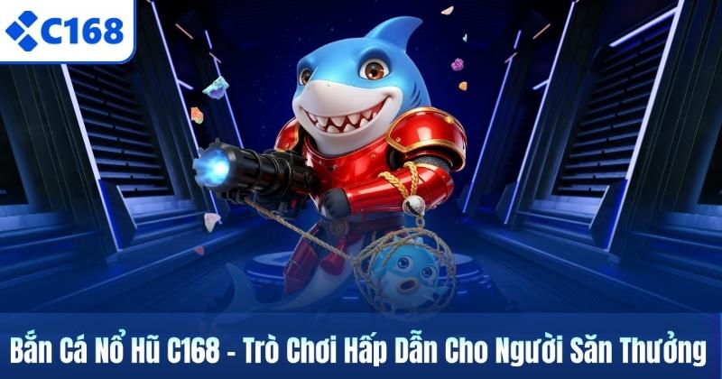 Bắn Cá Nổ Hũ C168 – Trò Chơi Hấp Dẫn Cho Người Săn Thưởng 4 Bắn Cá Nổ Hũ C168 – Trò Chơi Hấp Dẫn Cho Người Săn Thưởng