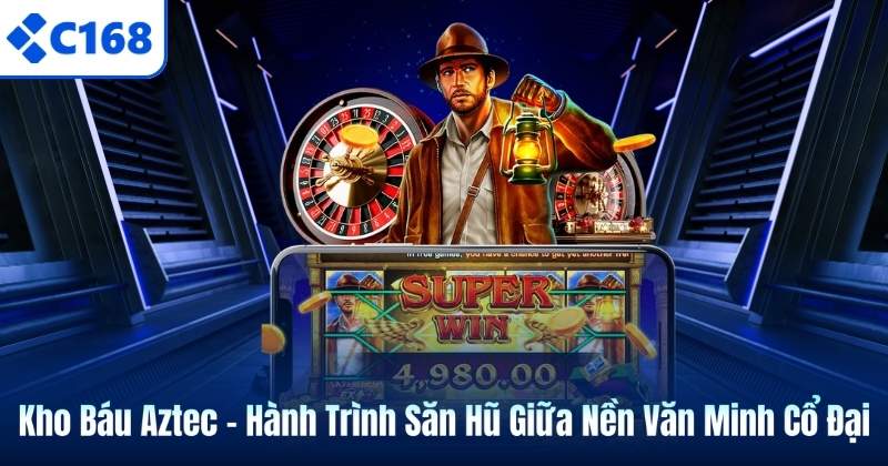 Kho Báu Aztec – Hành Trình Săn Hũ Giữa Nền Văn Minh Cổ Đại 4 Kho Báu Aztec – Hành Trình Săn Hũ Giữa Nền Văn Minh Cổ Đại