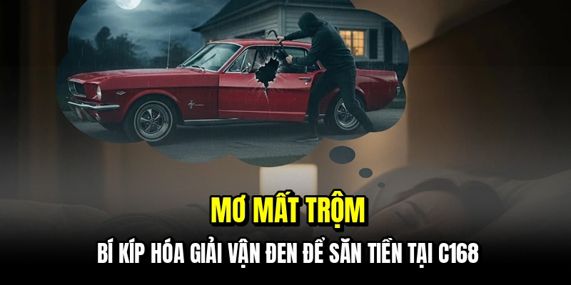 Mơ Mất Trộm - Cách Thức Săn Tiền Từ Vận Hạn Đen Đủi Tại C168 4 Mơ mất trộm - Bí kíp hóa giải vận đen để săn tiền tại C168